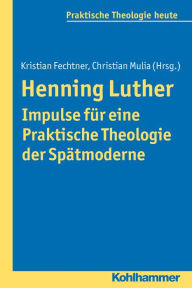 Title: Henning Luther - Impulse fur eine Praktische Theologie der Spatmoderne, Author: Kristian Fechtner