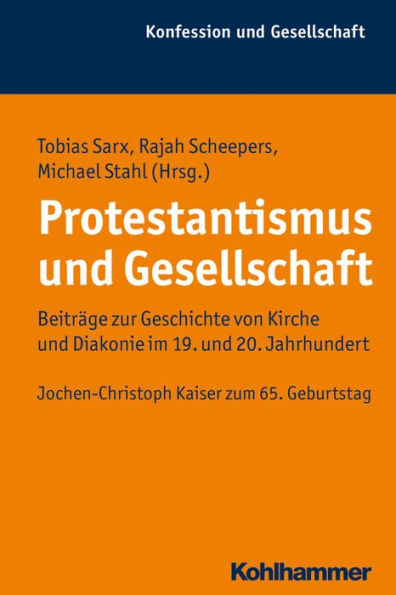 Protestantismus und Gesellschaft: Beitrage zur Geschichte von Kirche und Diakonie im 19. und 20. Jahrhundert. Jochen-Christoph Kaiser zum 65. Geburtstag