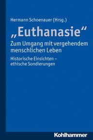 Title: Euthanasie' - zum Umgang mit vergehendem menschlichen Leben: Historische Einsichten - ethische Sondierungen, Author: Hermann Schoenauer