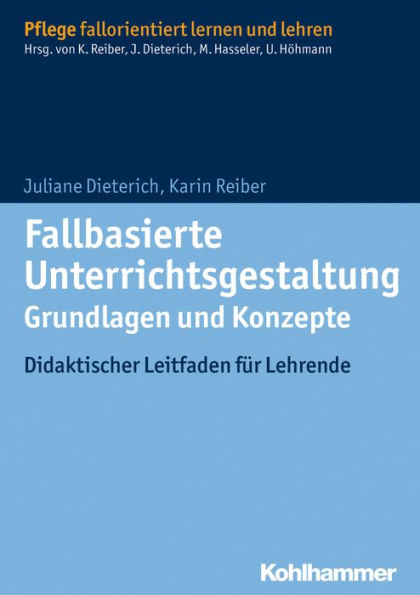 Fallbasierte Unterrichtsgestaltung Grundlagen und Konzepte: Didaktischer Leitfaden fur Lehrende