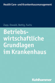 Title: Betriebswirtschaftliche Grundlagen im Krankenhaus, Author: Uwe Bettig