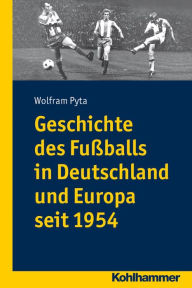 Title: Geschichte des Fussballs in Deutschland und Europa seit 1954, Author: Wolfram Pyta