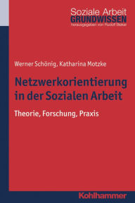 Title: Netzwerkorientierung in der Sozialen Arbeit: Theorie, Forschung, Praxis, Author: Katharina Motzke