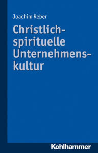 Title: Christlich-spirituelle Unternehmenskultur, Author: Joachim Reber