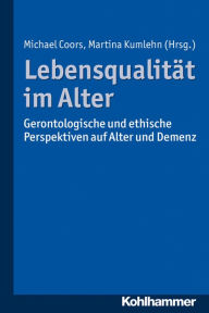 Title: Lebensqualitat im Alter: Gerontologische und ethische Perspektiven auf Alter und Demenz, Author: Michael Coors