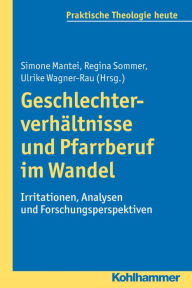 Title: Geschlechterverhaltnisse und Pfarrberuf im Wandel: Irritationen, Analysen und Forschungsperspektiven, Author: Simone Mantei