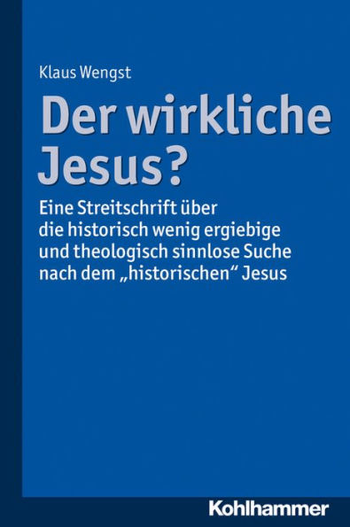 Der wirkliche Jesus?: Eine Streitschrift uber die historisch wenig ergiebige und theologisch sinnlose Suche nach dem 'historischen' Jesus