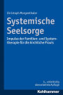 Systemische Seelsorge: Impulse der Familien- und Systemtherapie fur die kirchliche Praxis