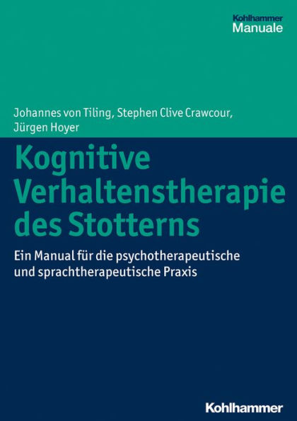Kognitive Verhaltenstherapie des Stotterns: Ein Manual für die psychotherapeutische und sprachtherapeutische Praxis