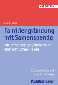 Title: Familiengründung mit Samenspende: Ein Ratgeber zu psychosozialen und rechtlichen Fragen, Author: Petra Thorn