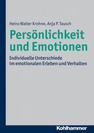 Title: Persönlichkeit und Emotionen: Individuelle Unterschiede im emotionalen Erleben und Verhalten, Author: Heinz Walter Krohne