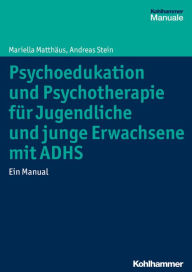 Title: Psychoedukation und Psychotherapie fur Jugendliche und junge Erwachsene mit ADHS: Ein Manual, Author: Mariella Matthaus