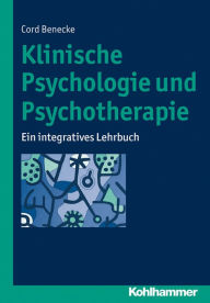 Title: Klinische Psychologie und Psychotherapie: Ein integratives Lehrbuch, Author: Cord Benecke