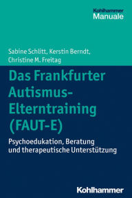 Title: Das Frankfurter Autismus-Elterntraining (FAUT-E): Psychoedukation, Beratung und therapeutische Unterstützung, Author: Sabine Schlitt