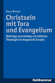 Title: Christsein mit Tora und Evangelium: Beitrage zum Umbau christlicher Theologie im Angesicht Israels, Author: Klaus Wengst