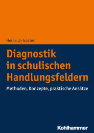 Title: Diagnostik in schulischen Handlungsfeldern: Methoden, Konzepte, praktische Ansätze, Author: Heinrich Tröster