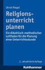 Religionsunterricht planen: Ein didaktisch-methodischer Leitfaden fur die Planung einer Unterrichtsstunde