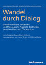 Wandel durch Dialog: Gesellschaftliche, politische und theologische Aspekte des Dialogs zwischen Islam und Christentum