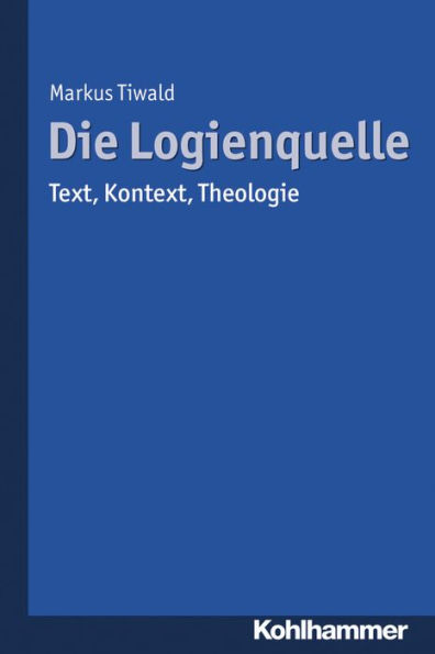 Die Logienquelle: Text, Kontext, Theologie