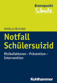 Title: Notfall Schülersuizid: Risikofaktoren - Prävention - Intervention, Author: Heidrun Bründel