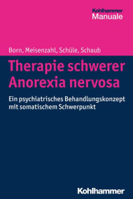 Title: Therapie schwerer Anorexia nervosa: Ein psychiatrisches Behandlungskonzept mit somatischem Schwerpunkt, Author: Christoph Born