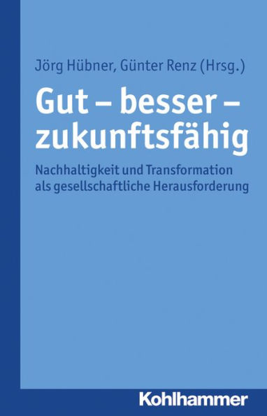 Gut - besser - zukunftsfahig: Nachhaltigkeit und Transformation als gesellschaftliche Herausforderung