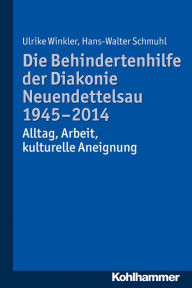 Title: Die Behindertenhilfe der Diakonie Neuendettelsau 1945-2014: Alltag, Arbeit, kulturelle Aneignung, Author: Ulrike Winkler