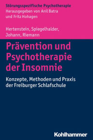 Title: Pravention und Psychotherapie der Insomnie: Konzepte, Methoden und Praxis der Freiburger Schlafschule, Author: Elisabeth Hertenstein