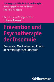 Title: Prävention und Psychotherapie der Insomnie: Konzepte, Methoden und Praxis der Freiburger Schlafschule, Author: Elisabeth Hertenstein