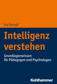 Title: Intelligenz verstehen: Grundlagenwissen für Pädagogen und Psychologen, Author: Eva Stumpf