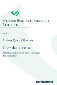 Title: Über das Dasein: Albertus Magnus und die Metaphysik des Idealismus, Author: Andrés Quero-Sánchez
