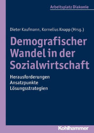 Title: Demografischer Wandel in der Sozialwirtschaft - Herausforderungen, Ansatzpunkte, Lösungsstrategien, Author: Dieter Kaufmann