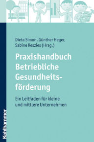 Title: Praxishandbuch Betriebliche Gesundheitsförderung: Ein Leitfaden für kleine und mittlere Unternehmen, Author: Dieta Simon