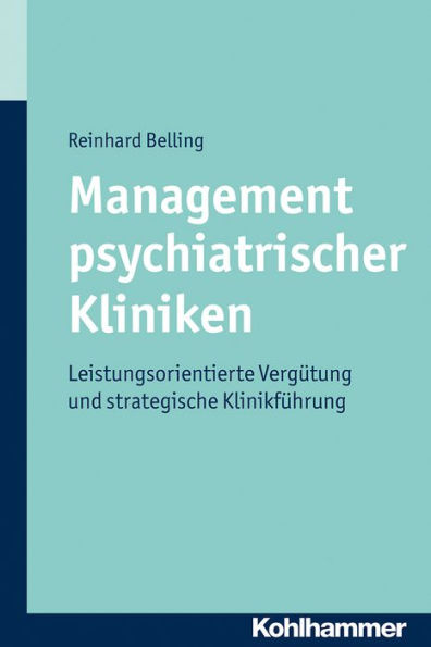 Management psychiatrischer Kliniken: Leistungsorientierte Vergütung und strategische Klinikführung