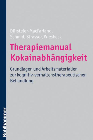 Therapiemanual Kokainabhängigkeit: Grundlagen und Arbeitsmaterialien zur kognitiv-verhaltenstherapeutischen Behandlung