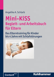 Title: Mini-KiSS - Therapeutenmanual: Das Elterntraining für Kinder bis 4 Jahre mit Schlafstörungen, Author: Angelika A. Schlarb