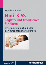 Title: Mini-KiSS - Begleit- und Arbeitsbuch für Eltern: Das Elterntraining für Kinder bis 4 Jahre mit Schlafstörungen, Author: Angelika A. Schlarb