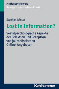 Title: Lost in Information?: Sozialpsychologische Aspekte der Selektion und Rezeption von journalistischen Online-Angeboten, Author: Stephan Winter