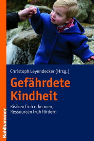 Title: Gefährdete Kindheit: Risiken früh erkennen - Ressourcen früh fördern, Author: Christoph Leyendecker