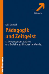 Title: Pädagogik und Zeitgeist: Erziehungsmentalitäten und Erziehungsdiskurse im Wandel, Author: Rolf Göppel