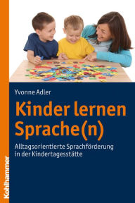 Title: Kinder lernen Sprache(n): Alltagsorientierte Sprachförderung in der Kindertagesstätte, Author: Yvonne Adler