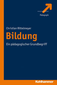Title: Bildung: Ein pädagogischer Grundbegriff, Author: Christian Rittelmeyer