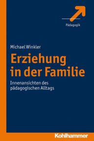Title: Erziehung in der Familie: Innenansichten des pädagogischen Alltags, Author: Michael Winkler