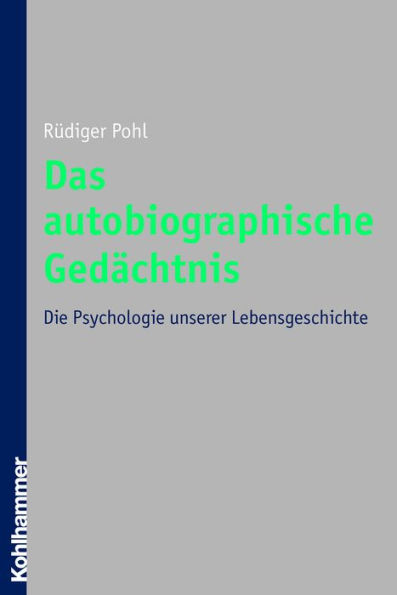 Das autobiographische Gedächtnis: Die Psychologie unserer Lebensgeschichte