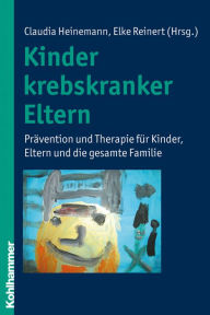 Title: Kinder krebskranker Eltern: Prävention und Therapie für Kinder, Eltern und die gesamte Familie, Author: Claudia Heinemann
