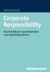 Title: Corporate Responsibility: Krankenhäuser verantwortlich und nachhaltig führen, Author: Gerald Schmola