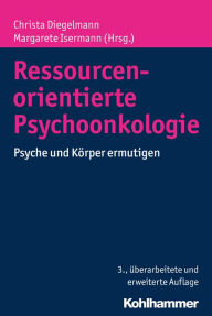 Title: Ressourcenorientierte Psychoonkologie: Psyche und Körper ermutigen, Author: Christa Diegelmann
