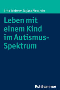 Title: Leben mit einem Kind im Autismus-Spektrum, Author: Tatjana Alexander