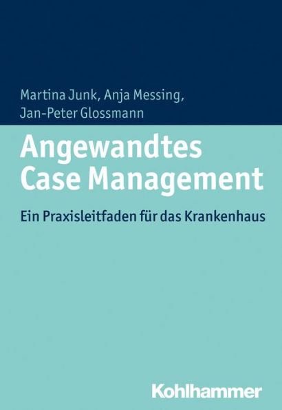 Angewandtes Case Management: Ein Praxisleitfaden für das Krankenhaus