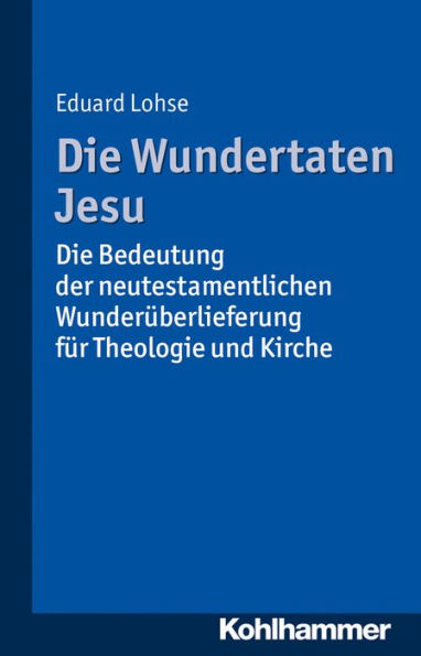 Die Wundertaten Jesu: Die Bedeutung der neutestamentlichen Wunderuberlieferung fur Theologie und Kirche